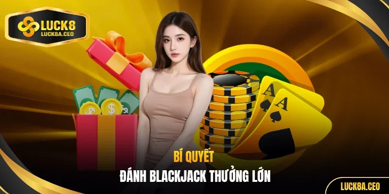 Bí quyết đánh blackjack thưởng lớn