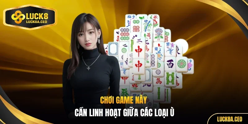Chơi game này cần linh hoạt giữa các loại ù