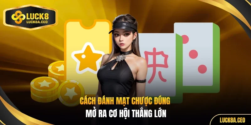 Cách đánh mạt chược đúng mở ra cơ hội thắng lớn