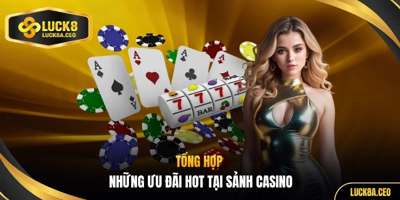 Tổng hợp những ưu đãi hot tại sảnh casino