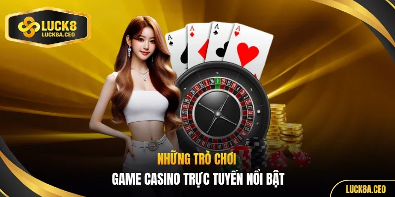 Những trò chơi game casino trực tuyến nổi bật