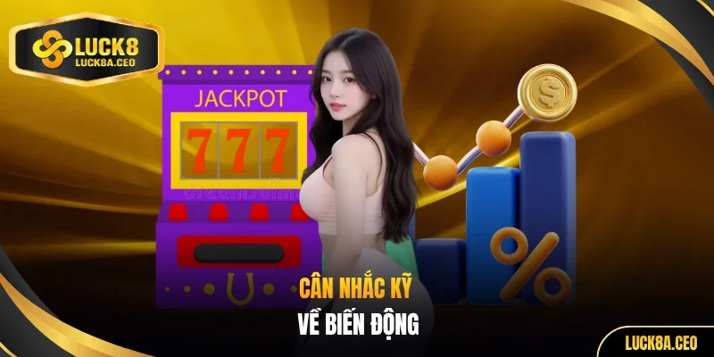 Cân nhắc kỹ về biến động