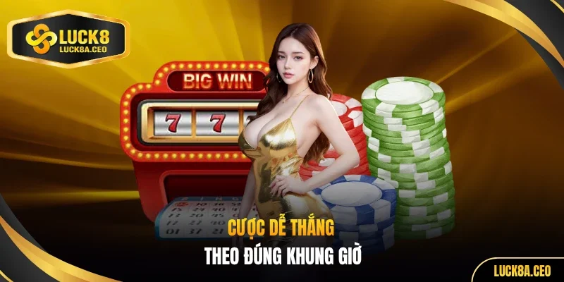 Cược dễ thắng theo đúng khung giờ
