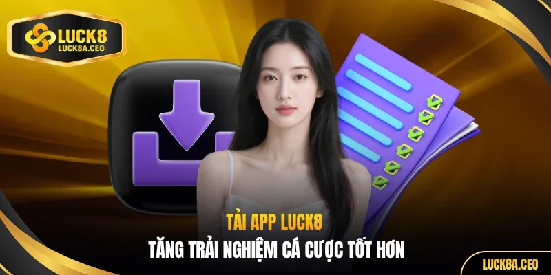 Tải app LUCK8 tăng trải nghiệm cá cược tốt hơn