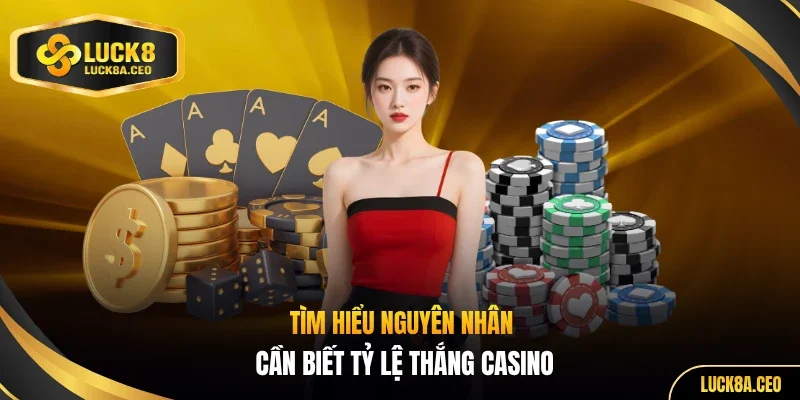 Tìm hiểu nguyên nhân cần biết tỷ lệ thắng casino